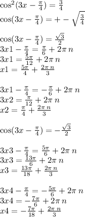 { \cos}^{2} (3x - \frac{\pi}{4} ) = \frac{3}{4} \\ \cos(3x - \frac{\pi}{4} ) = + - \sqrt{ \frac{3}{4} } \\ \\ \cos(3x - \frac{\pi}{4} ) = \frac{ \sqrt{3} }{2} \\ 3x1 - \frac{\pi}{4} = \frac{\pi}{6} + 2\pi \: n \\ 3x1 = \frac{5\pi}{12} + 2\pi \: n \\ x1 = \frac{5\pi}{4} + \frac{2\pi \: n}{3} \\ \\ 3x1 - \frac{\pi}{4} = - \frac{\pi}{6} + 2 \pi \: n \\ 3x2 = \frac{\pi}{12} + 2\pi \: n \\ x2 = \frac{\pi}{4} + \frac{2\pi \: n}{3} \\ \\ \cos(3x - \frac{\pi}{4} ) = - \frac{ \sqrt{3} }{2} \\ \\ 3x3 - \frac{\pi}{4} = \frac{5\pi}{6} + 2\pi \: n \\ 3x3 = \frac{13\pi}{6} + 2\pi \: n \\ x3 = \frac{13\pi}{18} + \frac{2\pi \: n}{3} \\ \\ 3x4 - \frac{\pi}{4} = - \frac{5\pi}{6} + 2\pi \: n \\ 3x4 = - \frac{7 \pi}{6} + 2 \pi \: n \\ x4 = - \frac{7\pi}{18} + \frac{2\pi \: n}{3}