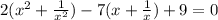 2( {x}^{2} + \frac{1}{ {x}^{2} }) - 7(x + \frac{1}{x} ) + 9 = 0