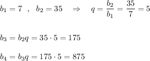 b_1=7\ \ ,\ \ b_2=35\ \ \ \Rightarrow \ \ \ q=\dfrac{b_2}{b_1}=\dfrac{35}{7}=5\\\\\\b_3=b_2q=35\cdot 5=175\\\\b_4=b_3q=175\cdot 5=875