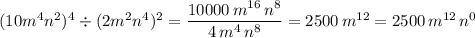 (10m^4n^2)^4\div (2m^2n^4)^2=\dfrac{10000\, m^{16}\, n^8}{4\, m^4\, n^8}=2500\, m^{12}=2500\, m^{12}\, n^0
