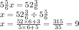 5 \frac{5}{6} x = 52 \frac{3}{6} \\ x = 52 \frac{3}{6} \div 5 \frac{5}{6} \\ x = \frac{52 \times 6 + 3}{5 \times 6 + 5} = \frac{315}{35} = 9