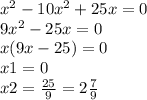{x}^{2} - 10 {x}^{2} + 25x = 0 \\ 9 {x}^{2} - 25x = 0 \\ x(9x - 25) = 0 \\ x1 = 0 \\ x2 = \frac{25}{9} = 2 \frac{7}{9}