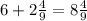 6 + 2\frac{4}{9} = 8 \frac{4}{9}