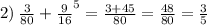 2) \: \frac{3}{80} + \frac{9}{16} ^{5} = \frac{3 + 45}{80} = \frac{48}{80} = \frac{3}{5}