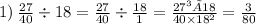 1) \: \frac{27}{40} \div 18 = \frac{27}{40} \div \frac{18}{1} = \frac{27 ^{3} × 18 }{40 \times 18 ^{2} } = \frac{ 3}{80}