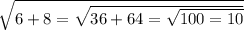 \sqrt{6 + 8 = \sqrt{36 + 64 = \sqrt{100 = 10} } }