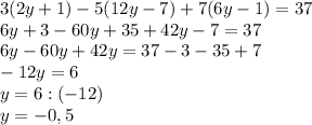 3(2y+1)-5(12y-7)+7(6y-1)=37\\6y+3-60y+35+42y-7=37\\6y-60y+42y=37-3-35+7\\-12y=6\\y=6:(-12)\\y=-0,5