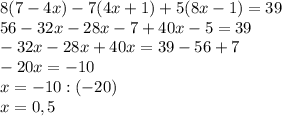 8(7-4x)-7(4x+1)+5(8x-1)=39\\56-32x-28x-7+40x-5=39\\-32x-28x+40x=39-56+7\\-20x=-10\\x=-10:(-20)\\x=0,5
