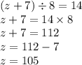 (z + 7) \div 8 = 14 \\ z + 7 = 14 \times 8 \\ z + 7 = 112 \\ z = 112 - 7 \\ z = 105