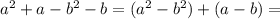 a^2+a-b^2-b=(a^2-b^2)+(a-b)=