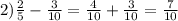 2) \frac{2}{5} - \frac{3}{10} = \frac{4}{10} + \frac{3}{10} = \frac{7}{10 }