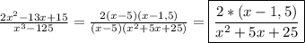 \frac{2x^{2}-13x+15 }{x^{3}-125 }=\frac{2(x-5)(x-1,5)}{(x-5)(x^{2}+5x+25) }=\boxed{\frac{2*(x-1,5)}{x^{2}+5x+25 }}