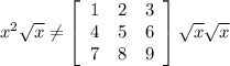 x^{2} \sqrt{x} \neq \left[\begin{array}{ccc}1&2&3\\4&5&6\\7&8&9\end{array}\right] \sqrt{x} \sqrt{x}