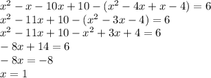 x^{2} -x-10x+10-(x^{2} -4x+x-4)=6\\x^{2} -11x+10-(x^{2} -3x-4)=6\\x^{2} -11x+10-x^{2} +3x+4=6\\-8x+14=6\\-8x=-8\\x=1\\