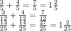 \frac{3}{5} + \frac{4}{5} = \frac{7}{5} = 1 \frac{2}{5} \\ \frac{3}{12} + \frac{4}{12} = \frac{7}{12} \\ \frac{13}{25} + \frac{14}{25} = \frac{27}{25} = 1 \frac{2}{25}