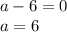 a-6=0\\a=6\\