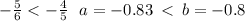 - \frac{5}{6} < - \frac{4}{5} \: \: \: a = - 0.83 \: < \: b = - 0.8