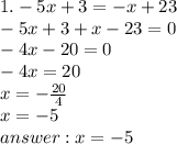 1. - 5x + 3 = - x + 23 \\ - 5x + 3 + x - 23 = 0 \\ - 4x - 20 = 0 \\ - 4x = 20 \\ x = - \frac{20}{4} \\ x = - 5 \\ answer : x = - 5