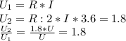 U_{1}=R*I\\U_{2} =R:2*I*3.6=1.8\\\frac{U_{2}}{U_{1}}=\frac{1.8*U}{U}=1.8