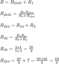 R = R_{2345} + R_1\\\\R_{2345} = \frac{R_5R_{234}}{R_5+R_{234}}\\\\R_{234} = R_{34} + R_2\\\\R_{34} = \frac{R_3R_4}{R_3+R_4}\\\\R_{34} = \frac{5*4}{5+4} = \frac{20}{9}\\\\R_{234} = \frac{20}{9} + 7 = \frac{20+63}{9} = \frac{83}{9}
