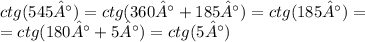 ctg(545°) = ctg(360 °+ 185°) = ctg(185°) = \\ = ctg(180 ° + 5°) = ctg(5°)