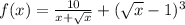 f(x) = \frac{10}{x + \sqrt{x} } + ( \sqrt{x} - 1) {}^{3}
