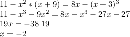 11-x^2*(x+9)=8x-(x+3)^3\\11-x^3-9x^2=8x-x^3-27x-27\\19x=-38 |19\\x=-2\\