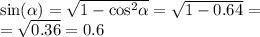 \sin( \alpha ) = \sqrt{1 - { \cos}^{2} \alpha } = \sqrt{1 - 0.64} = \\ = \sqrt{0.36} = 0.6