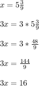x=5\frac{3}{9}\\\\3x=3*5\frac{3}{9}\\\\3x=3*\frac{48}{9} \\\\3x= \frac{144}{9}\\\\3x= 16