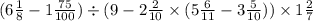 (6 \frac{1}{8} - 1 \frac{75}{100}) \div (9 - 2 \frac{2}{10} \times (5\frac{6}{11} - 3 \frac{5}{10} )) \times 1 \frac{2}{7}