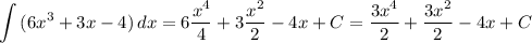\displaystyle \int{(6x^3+3x-4)} \, dx =6\frac{x^4}{4} +3\frac{x^2}{2} -4x+C=\frac{3x^4}{2} +\frac{3x^2}{2} -4x+C
