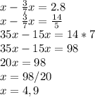 x-\frac{3}{7}x=2.8\\x-\frac{3}{7}x=\frac{14}{5} \\35x - 15x = 14*7\\35x - 15x = 98\\20x = 98\\x = 98/20\\x = 4,9