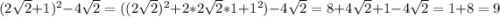 (2\sqrt{2} + 1)^{2} - 4\sqrt{2} =((2\sqrt{2})^2 + 2*2\sqrt{2}*1 + 1^2 ) - 4\sqrt{2} = 8 + 4\sqrt{2} + 1 - 4\sqrt{2} = 1 + 8 = 9