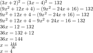 (3x+2)^2-(3x-4)^2=132\\(9x^2+12x+4)-(9x^2-24x+16)=132\\9x^2+12x+4-(9x^2-24x+16)=132\\9x^2+12x+4-9x^2+24x-16=132\\36x-12=132\\36x=132+12\\36x=144\\x=\frac{144}{36}\\x=4