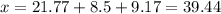 x = 21.77 + 8.5 + 9.17 = 39.44