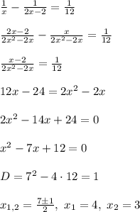 \frac{1}{x} - \frac{1}{2x - 2 } = \frac{1}{12}\\\\\frac{2x - 2}{2x^2-2x} - \frac{x}{2x^2-2x} = \frac{1}{12}\\\\\frac{x - 2}{2x^2-2x} = \frac{1}{12} \\\\12x-24 = 2x^2-2x \\\\2x^2-14x+24 = 0\\\\x^2 - 7x +12 = 0 \\\\D = 7^2-4\cdot12 = 1 \\\\x_{1,2} = \frac{7 \pm 1}{2}, \ x_1 = 4, \ x_2 = 3