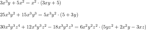 3x^3y+5x^2=x^2\cdot (3xy+5)\\\\25x^3y^2+15x^3y^3=5x^3y^2\cdot (5+3y)\\\\30x^2y^3z^4+12x^4y^3z^2-18x^3y^2z^3=6x^2y^2z^2\cdot (5yz^2+2x^2y-3xz)