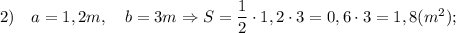 2) \quad a=1,2 m, \quad b=3 m \Rightarrow S=\dfrac{1}{2} \cdot 1,2 \cdot 3=0,6 \cdot 3=1,8 (m^{2});