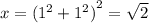 x = {( {1}^{2} + {1}^{2}) }^{2} = \sqrt{2}