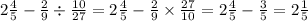 2 \frac{4}{5} - \frac{2}{9} \div \frac{10}{27} = 2 \frac{4}{5} - \frac{2}{9} \times \frac{27}{10} = 2 \frac{4}{5} - \frac{3}{5} = 2 \frac{1}{5}