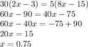 30(2x - 3) = 5(8x - 15) \\ 60x - 90 = 40x - 75 \\ 60x - 40x = - 75 + 90 \\ 20x = 15 \\ x = 0.75