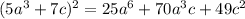 (5a^{3} +7c)^{2} =25a^{6} +70a^{3} c+49c^{2}
