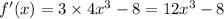 f'(x) = 3 \times 4 {x}^{3} - 8 = 12 {x}^{3} - 8