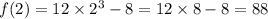 f(2) = 12 \times {2}^{3} - 8 = 12 \times 8 - 8 = 88