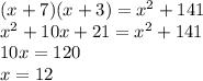 (x + 7)(x + 3) = {x}^{2} + 141 \\ {x}^{2} + 10x + 21 = {x}^{2} + 141 \\ 10x = 120 \\ x = 12