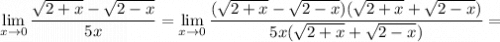 \displaystyle \lim_{x \to 0} \frac{\sqrt{2+x}-\sqrt{2-x} }{5x} =\displaystyle \lim_{x \to 0} \frac{(\sqrt{2+x}-\sqrt{2-x} )(\sqrt{2+x}+\sqrt{2-x} )}{5x(\sqrt{2+x}+\sqrt{2-x} )} =