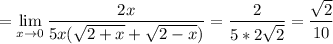 \displaystyle = \lim_{x \to 0} \frac{2x}{5x(\sqrt{2+x}+\sqrt{2-x} )} =\frac{2}{5*2\sqrt{2} } = \frac{\sqrt{2} }{10}
