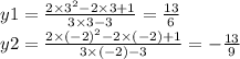 y1 = \frac{2 \times {3}^{2 } - 2 \times 3 + 1}{3 \times 3 - 3} = \frac{13}{6} \\ y2 = \frac{2 \times { (- 2)}^{2} - 2 \times ( - 2) + 1 }{3 \times ( - 2) - 3} = - \frac{13}{9}