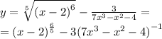y = \sqrt[5]{ {(x - 2)}^{6} } - \frac{3}{7 {x}^{3} - {x}^{2} - 4} = \\ = {(x - 2)}^{ \frac{6}{5} } - 3 {(7 {x}^{3} - {x}^{2} - 4) }^{ - 1}