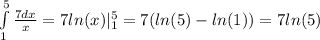 \int\limits^{5} _ {1} \frac{7dx}{x} = 7 ln(x) | ^{5} _ {1} = 7( ln(5) - ln(1) ) = 7 ln(5) \\